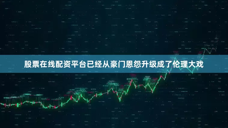 股票在线配资平台已经从豪门恩怨升级成了伦理大戏