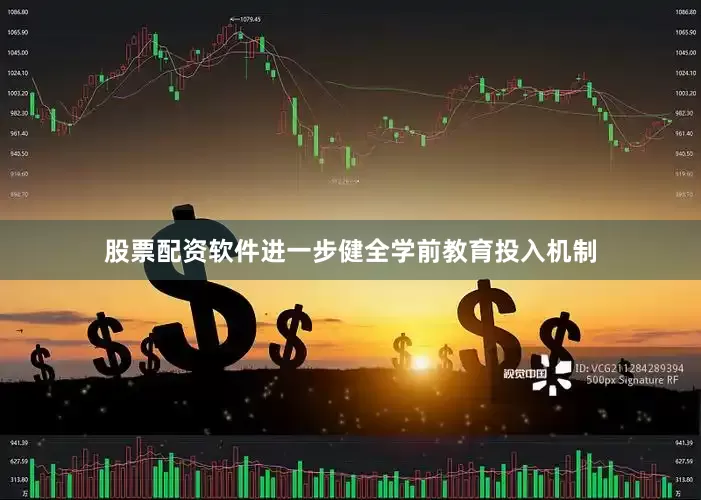 股票配资软件进一步健全学前教育投入机制