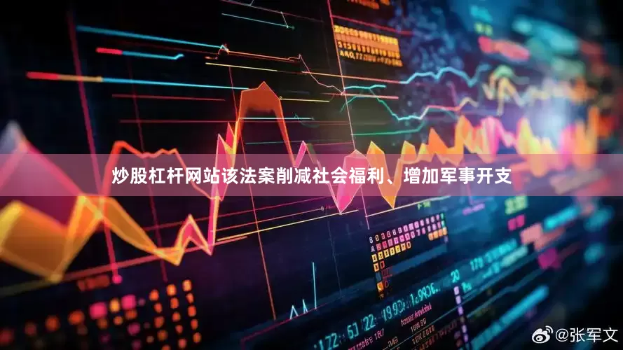 炒股杠杆网站该法案削减社会福利、增加军事开支